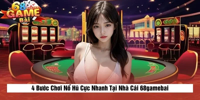 4 Bước Chơi Nổ Hũ Cực Nhanh Tại Cổng Game 68gamebai