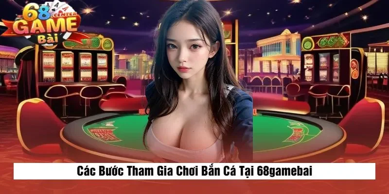 Các Bước Tham Gia Chơi Bắn Cá Tại 68gamebai