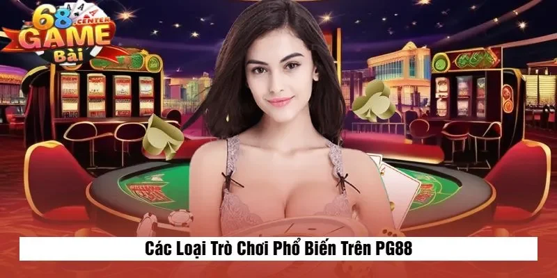 Các Loại Trò Chơi Phổ Biến Trên PG88