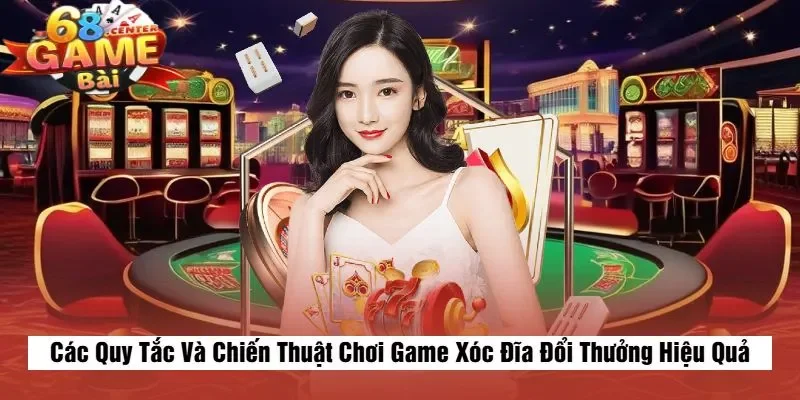 Các Quy Tắc Và Chiến Thuật Chơi Game Xóc Đĩa Đổi Thưởng Hiệu Quả