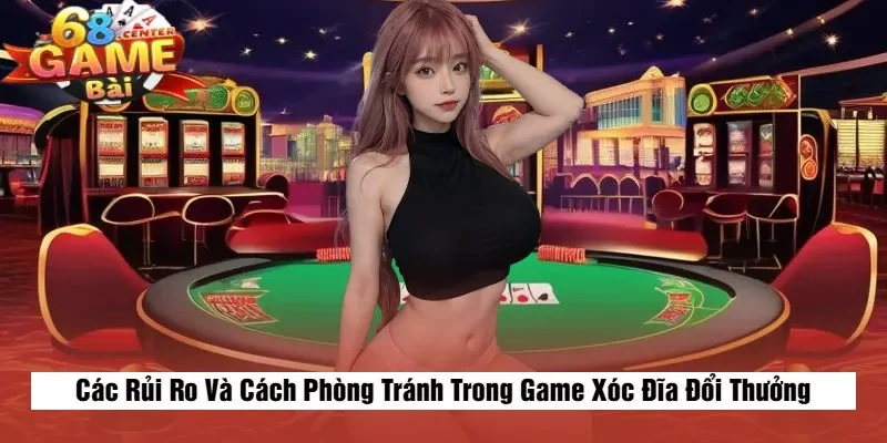 Các Rủi Ro Và Cách Phòng Tránh Trong Game Xóc Đĩa Đổi Thưởng
