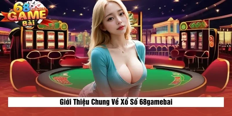 Giới Thiệu Chung Về Xổ Số 68gamebai