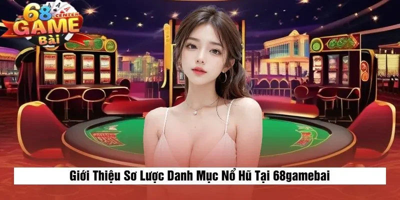 Giới Thiệu Sơ Lược Danh Mục Nổ Hũ Tại 68gamebai
