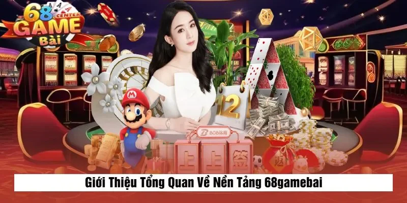 Giới Thiệu Tổng Quan Về Nền Tảng 68gamebai