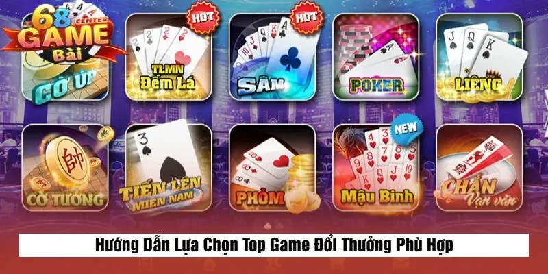Hướng Dẫn Lựa Chọn Top Game Đổi Thưởng Phù Hợp