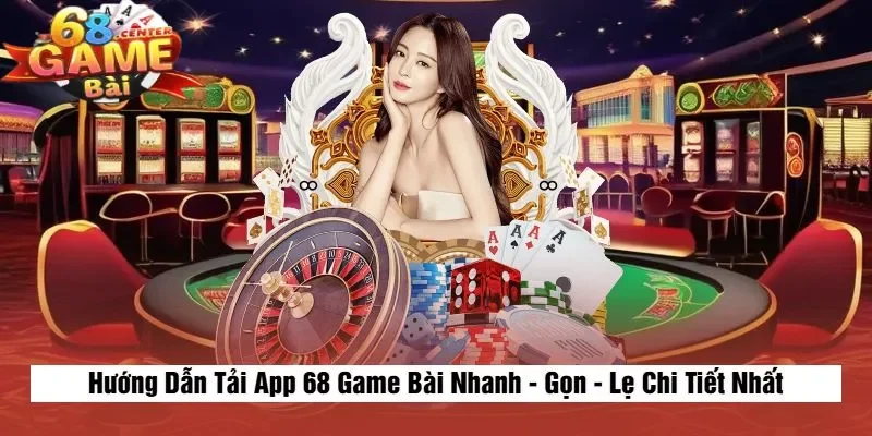 Hướng Dẫn Tải App 68 Game Bài Nhanh - Gọn - Lẹ Chi Tiết Nhất
