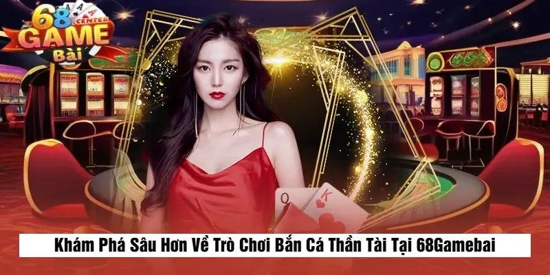 Khám Phá Sâu Hơn Về Trò Chơi Bắn Cá Thần Tài Tại 68Gamebai